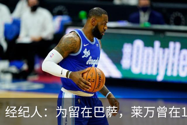 经纪人：为留在巴萨，莱万曾在1月拒绝了沙特总价2亿欧元的合同